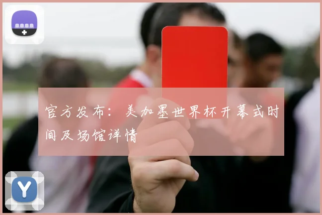 官方发布：美加墨世界杯开幕式时间及场馆详情