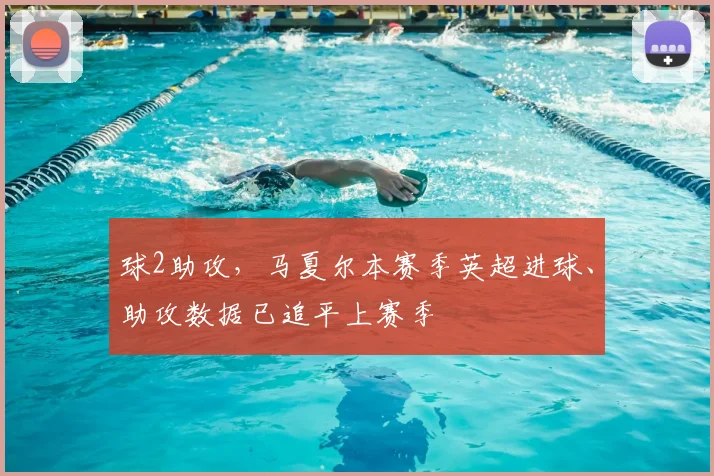 球2助攻，马夏尔本赛季英超进球、助攻数据已追平上赛季