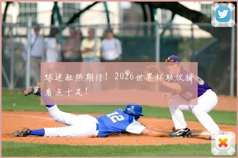 球迷狂热期待！2026世界杯助攻榜看点十足！