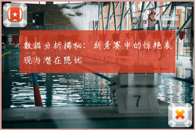 数据分析揭秘：新秀赛中的惊艳表现与潜在隐忧