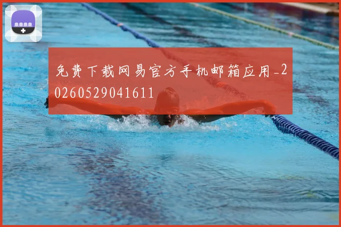 免费下载网易官方手机邮箱应用_20260529041611