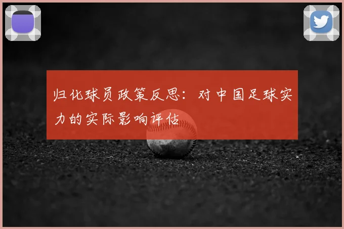 归化球员政策反思：对中国足球实力的实际影响评估
