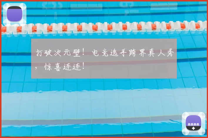 打破次元壁！电竞选手跨界真人秀，惊喜连连！