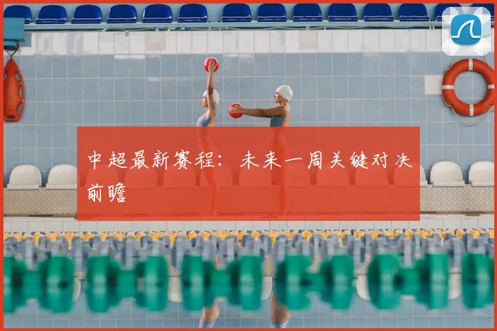 中超最新赛程：未来一周关键对决前瞻