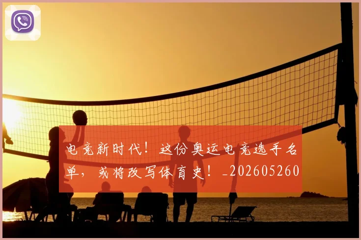 电竞新时代！这份奥运电竞选手名单，或将改写体育史！_20260526085918