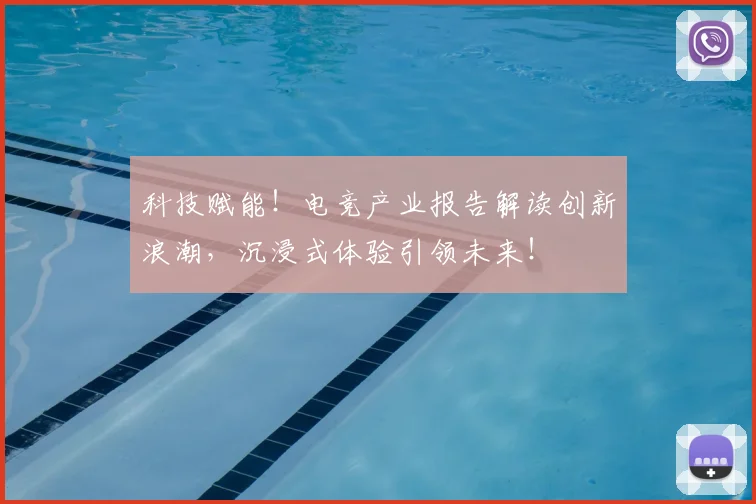 科技赋能！电竞产业报告解读创新浪潮，沉浸式体验引领未来！