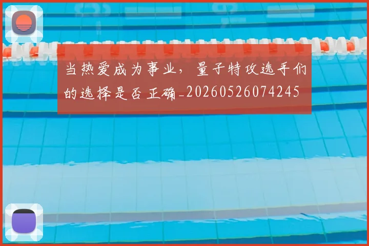 当热爱成为事业，量子特攻选手们的选择是否正确_20260526074245