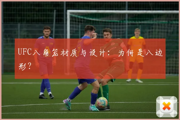 UFC八角笼材质与设计：为何是八边形？