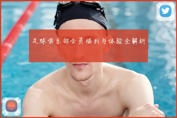 足球俱乐部会员福利与体验全解析