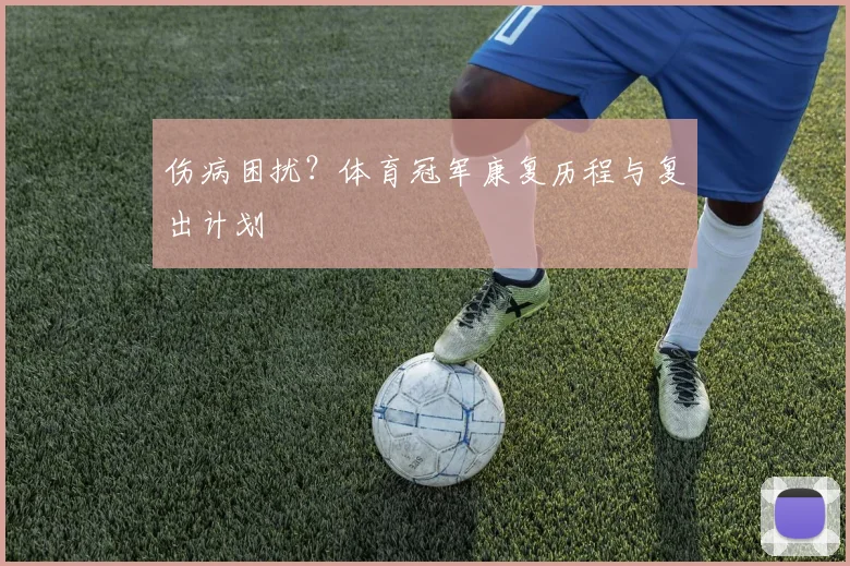 伤病困扰?体育冠军康复历程与复出计划
