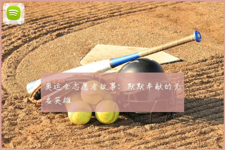 奥运会志愿者故事：默默奉献的无名英雄