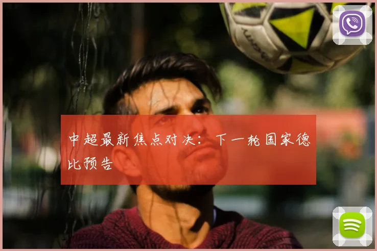 中超最新焦点对决：下一轮国家德比预告
