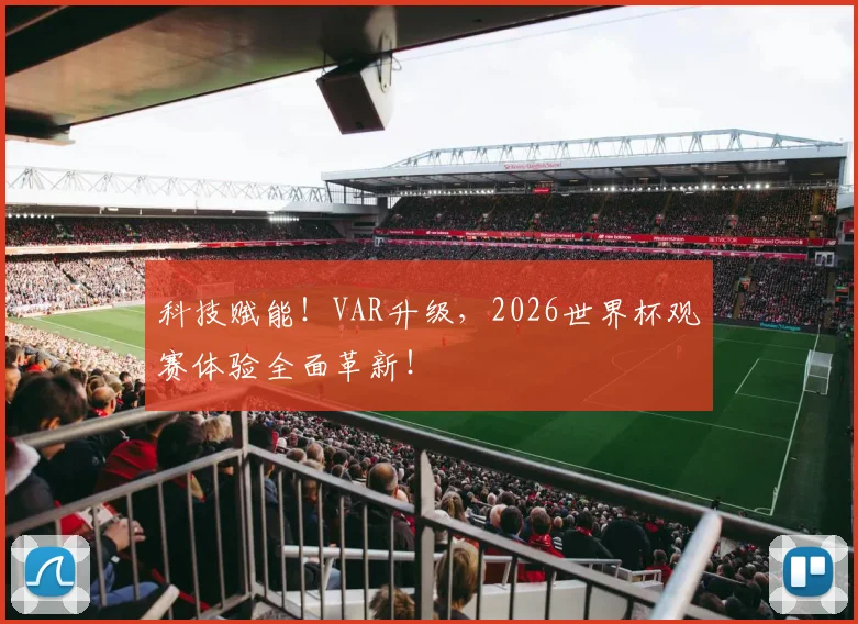 科技赋能！VAR升级，2026世界杯观赛体验全面革新！